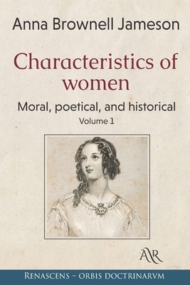 Characteristics of women: Moral, poetical, and historical. Volume 1 by Anna Brownell Jameson