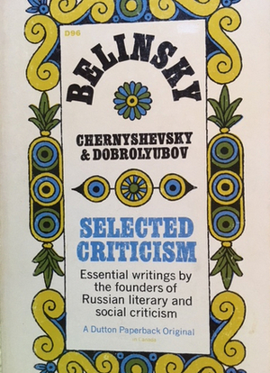 Belinsky, Chernyshevsky, and Dobrolyubov: Selected Criticism by Ralph E. Matlaw