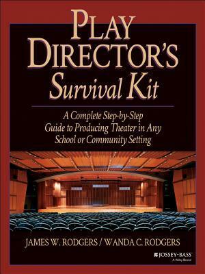 Play Director's Survival Kit: A Complete Step-By-Step Guide to Producing Theater in Any School or Community Setting by James W. Rodgers
