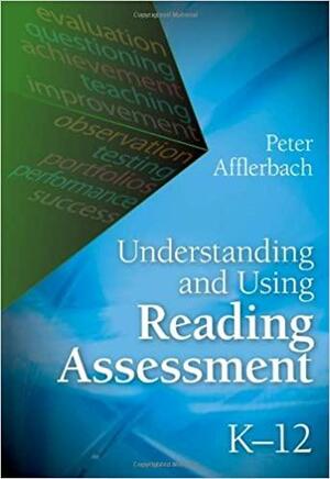 Understanding and Using Reading Assessment, K–12, 3rd Edition by Peter Afflerbach