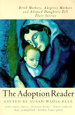 The Adoption Reader: Birth Mothers, Adoptive Mothers, and Adopted Daughters Tell Their Stories by Minnie Bruce Pratt, Susan Wadia-Ells, Nancy Mairs, Louise Erdrich