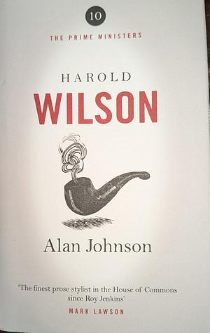 Harold Wilson: Twentieth Century Man: The Prime Ministers Series by Alan Johnson