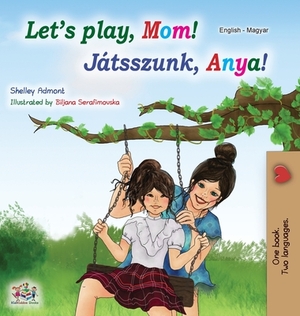 Let's play, Mom! (English Hungarian Bilingual Book) by Kidkiddos Books, Shelley Admont