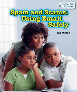 Spam and Scams: Using Email Safely by Eric Minton