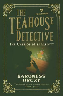 The Case of Miss Elliott: The Teahouse Detective: Volume 2 by Baroness Orczy