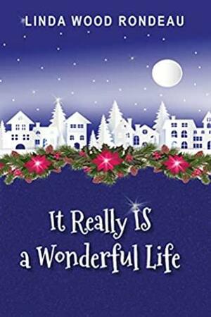 It Really IS a Wonderful Life by Linda Wood Rondeau