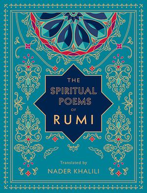 The Spiritual Poems of Rumi: Translated by Nader Khalili by Rumi