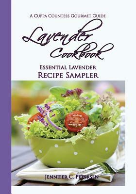 Lavender Cookbook: Essential Lavender Recipe Sampler: A Cuppa Countess Gourmet Guide by Jennifer C. Petersen