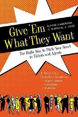 Give 'Em What They Want: The Right Way to Pitch Your Novel to Editors and Agents by Marshalll J. Cook, Blythe Camenson, Blythe Camenson
