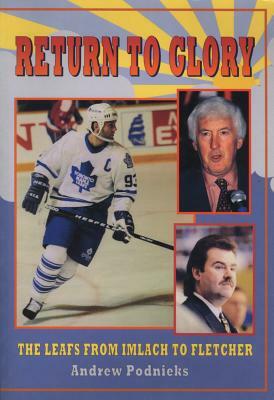 Return to Glory: The Leafs from Imlach to Fletcher by Andrew Podnieks