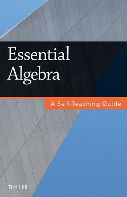 Essential Algebra: A Self-Teaching Guide by Tim Hill