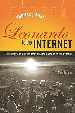 Leonardo to the Internet: Technology and Culture from the Renaissance to the Present by Thomas J. Misa