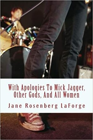 With Apologies to Mick Jagger, Other Gods, and All Women by Jane Rosenberg LaForge