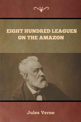 Eight Hundred Leagues on the Amazon by Jules Verne