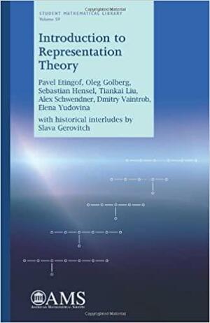 Introduction to Representation Theory by Oleg Golberg, Sebastian Hensel, Alex Schwendner, Tiankai Liu, Pavel Etingof