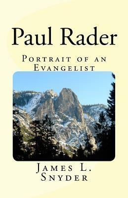 Paul Rader Portrait of an Evangelist. by James L. Snyder