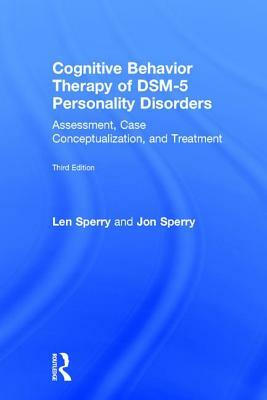 Cognitive Behavior Therapy of DSM-5 Personality Disorders: Assessment, Case Conceptualization, and Treatment by Jon Sperry, Len Sperry