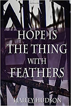 Hope Is The Thing With Feathers by Hailey Hudson