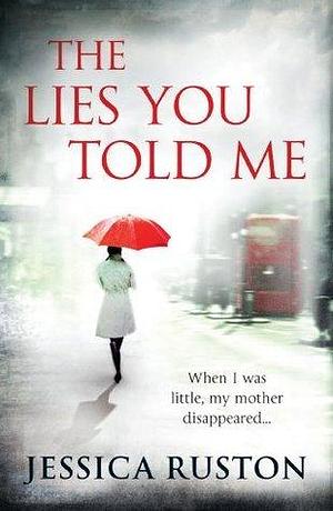 The Lies You Told Me: A gripping psychological exploration of family secrets by Jessica Ruston, Jessica Ruston