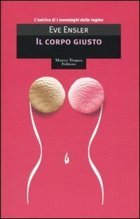 Il corpo giusto by Eve Ensler