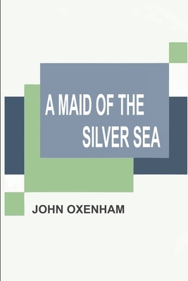 A Maid of the Silver Sea by John Oxenham