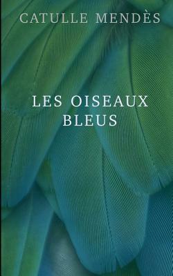 Les oiseaux bleus by Catulle Mendes