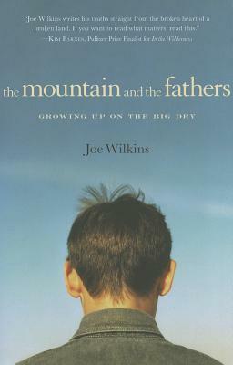 The Mountain and the Fathers: Growing Up in the Big Dry by Joe Wilkins