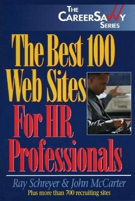 The Best 100 Web Sites for HR Professionals by Ray Schreyer, John McCarter