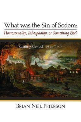 What was the Sin of Sodom: Homosexuality, Inhospitality, or Something Else? by Brian Neil Peterson