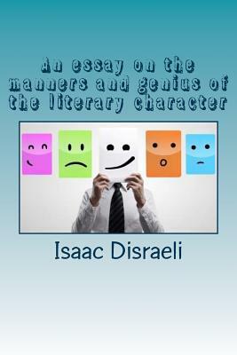 An essay on the manners and genius of the literary character by Isaac Disraeli