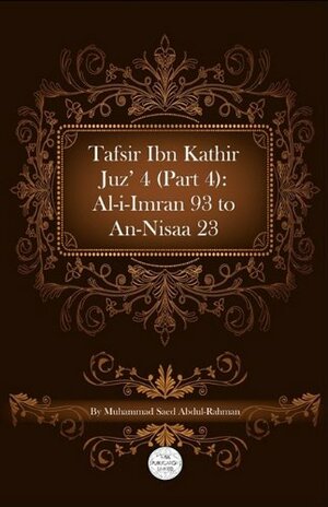 Tafsir Ibn Kathir Juz' 4 (Part 4): Al-I-Imran 93 to An-Nisaa 23 by Muhammad Saed Abdul-Rahman