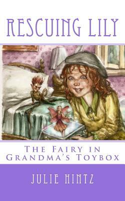 Rescuing Lily: The Fairy in Grandma's Toybox by Julie Hintz