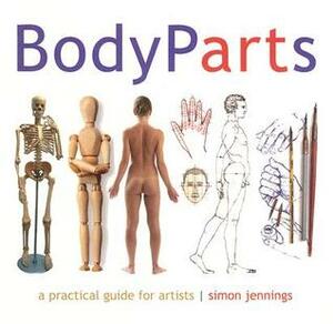 Body Parts: A Practical Guide for Artists by Simon Jennings