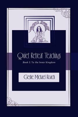 To the Inner Kingdom: Quiet Retreat Teachings Book 1 by Michael Roach