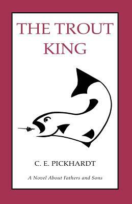 The Trout King by Carl Pickhardt, Carl E. Pickhardt