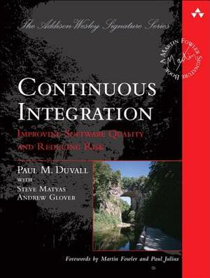 Continuous Integration: Improving Software Quality and Reducing Risk by Paul Duvall, Andrew Glover, Steve Matyas