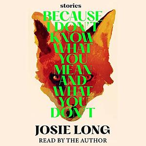 Because I don't know what you mean and what you don't by Josie Long