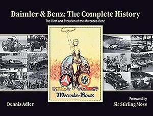 Daimler &amp; Benz: The Complete History: The Birth and Evolution of the Mercedes-Benz by Dennis Adler