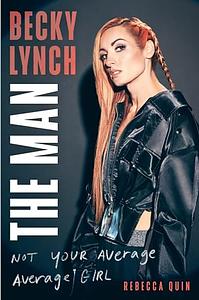 Becky Lynch: The Man: Not Your Average Average Girl - The Sunday Times bestseller by Rebecca Quin