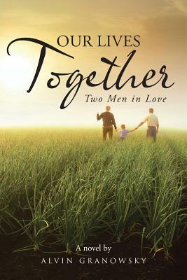 Our Lives Together: Two Men in Love by Alvin Granowsky