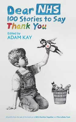 Dear NHS: 100 Stories to Say Thank You, Edited by Adam Kay by Adam Kay