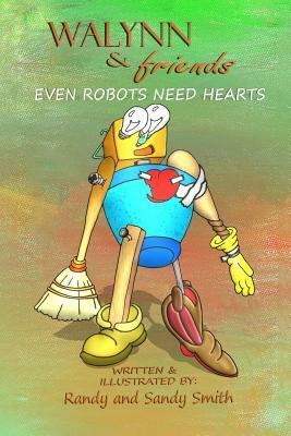 WALYNN & friends EVEN ROBOTS NEED HEARTS by Sandy Smith, Randy Smith