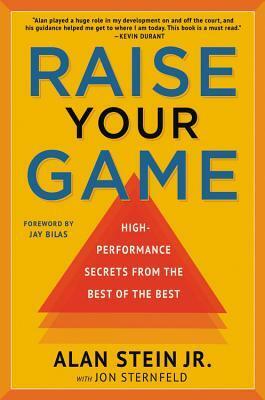 Raise Your Game: High-Performance Secrets from the Best of the Best by Jon Sternfeld, Jay Bilas, Alan Stein Jr.