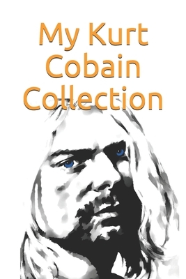 My Kurt Cobain Collection: Note all about your Kurt Cobain goodies collection: great for Kurt Cobain's fan, and nirvana's fan by Nir