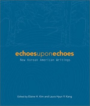Echoes Upon Echoes: New Korean American Writings by Laura Hyun Kang, Elaine H. Kim