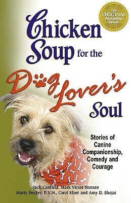 Chicken Soup for the Dog Lover's Soul: Stories of Canine Companionship, Comedy and Courage by Carol Kline, Jack Canfield, Mark Victor Hansen, Marty Becker, Amy D. Shojai