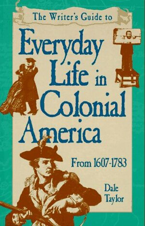 Everyday Life in Colonial America by Dale Taylor