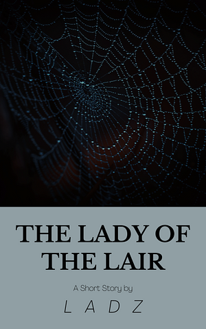 The Lady of the Lair: A Short Story by Ladz