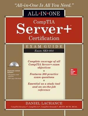 Comptia Server+ Certification All-In-One Exam Guide (Exam Sk0-004) [With CDROM] by Daniel LaChance