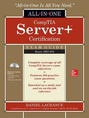 Comptia Server+ Certification All-In-One Exam Guide (Exam Sk0-004) [With CDROM] by Daniel LaChance